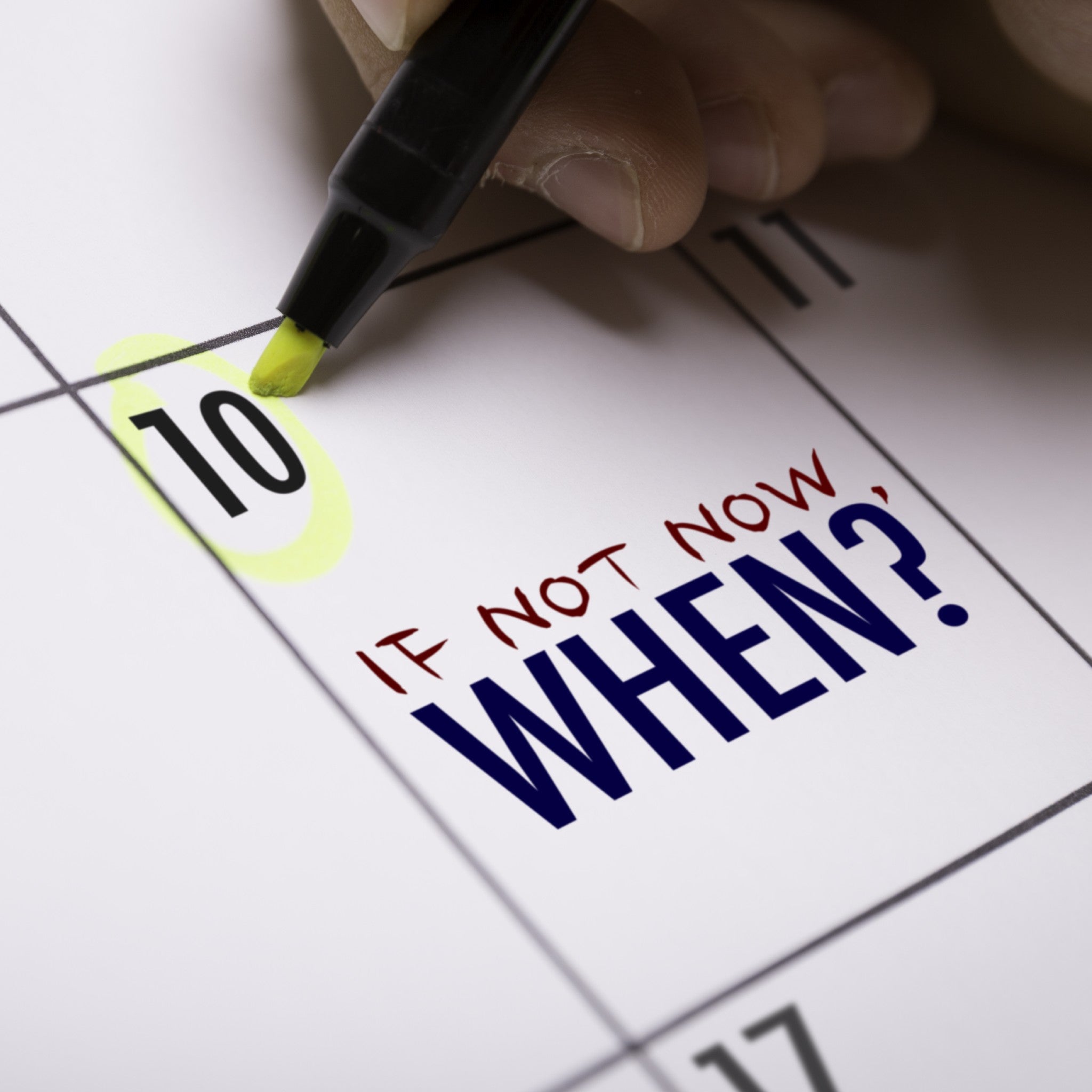 Hand holding a green marker over a calendar with text 'IF NOT NOW, WHEN?'